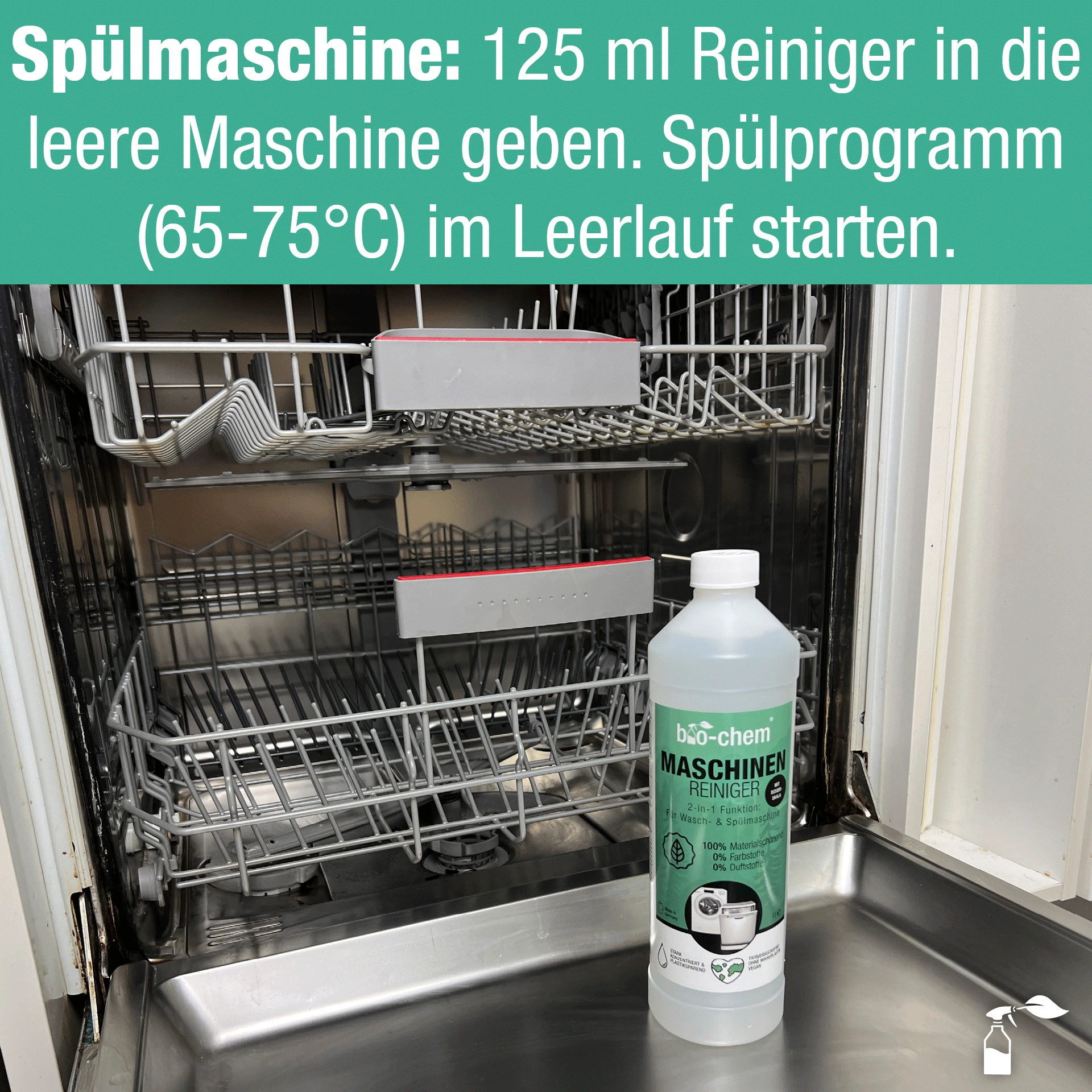 Geschirrspüler-Empfehlung: 125 ml Reiniger in die leere Maschine geben und Spülprogramm starten. 